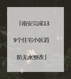 南安完成139个住宅小区消防无水整改