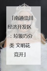 南通崇川经济开发区：垃圾巧分类 文明花竞开