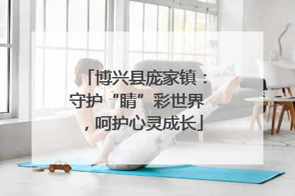 博兴县庞家镇：守护“睛”彩世界，呵护心灵成长