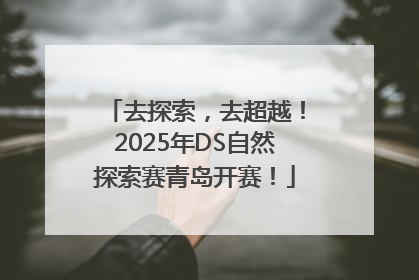 去探索，去超越！2025年DS自然探索赛青岛开赛！