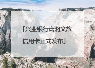 兴业银行潇湘文旅信用卡正式发布