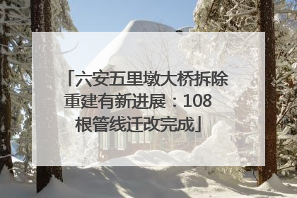 六安五里墩大桥拆除重建有新进展：108根管线迁改完成