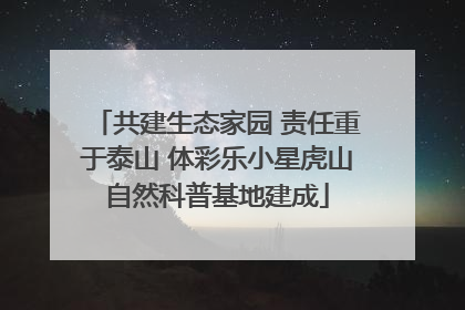 共建生态家园 责任重于泰山 体彩乐小星虎山自然科普基地建成
