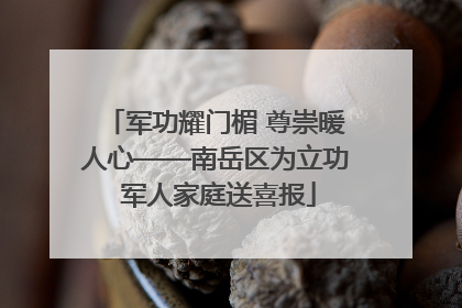 军功耀门楣 尊崇暖人心——南岳区为立功 军人家庭送喜报