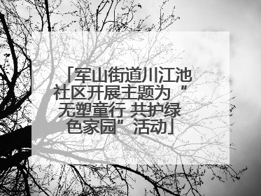 军山街道川江池社区开展主题为“无塑童行 共护绿色家园”活动