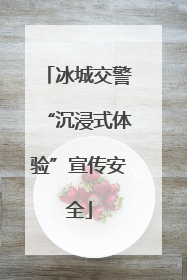 冰城交警“沉浸式体验”宣传安全