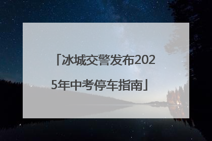 冰城交警发布2025年中考停车指南