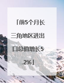 前5个月长三角地区进出口总值增长5.2%