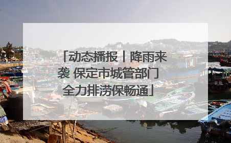 动态播报丨降雨来袭 保定市城管部门全力排涝保畅通