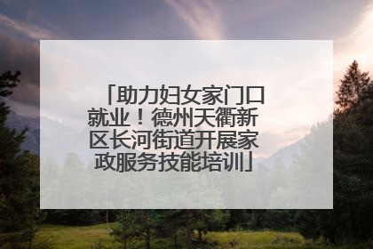 助力妇女家门口就业！德州天衢新区长河街道开展家政服务技能培训
