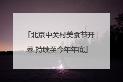 北京中关村美食节开幕 持续至今年年底