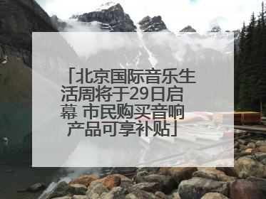 北京国际音乐生活周将于29日启幕 市民购买音响产品可享补贴