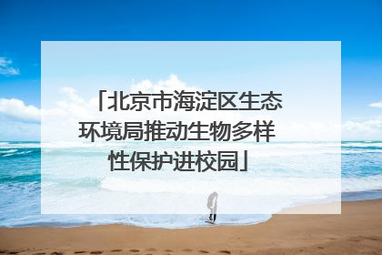 北京市海淀区生态环境局推动生物多样性保护进校园