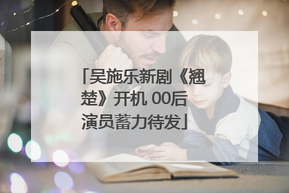 吴施乐新剧《翘楚》开机 00后演员蓄力待发