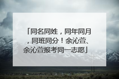 同名同姓，同年同月，同班同分！余沁萱、余沁萱报考同一志愿