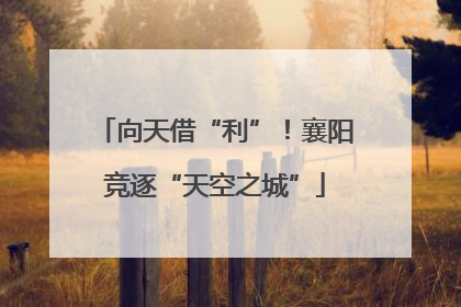 向天借“利”！襄阳竞逐“天空之城”