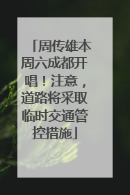 周传雄本周六成都开唱！注意，道路将采取临时交通管控措施