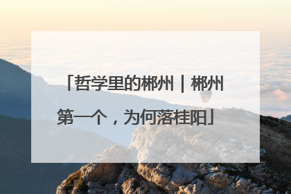 哲学里的郴州｜郴州第一个，为何落桂阳