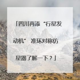 四川再添“行星发动机” 准环对称仿星器了解一下？