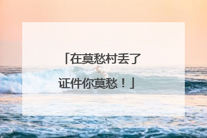 在莫愁村丢了证件你莫愁！