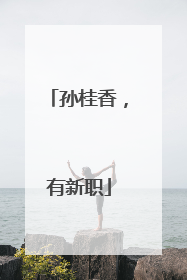 孙桂香，有新职