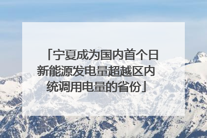 宁夏成为国内首个日新能源发电量超越区内统调用电量的省份