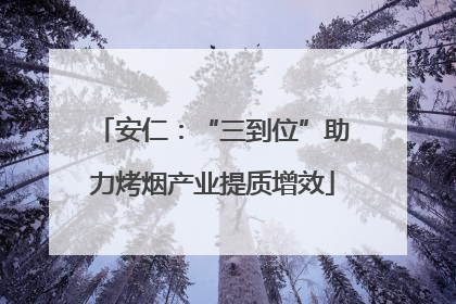 安仁：“三到位”助力烤烟产业提质增效