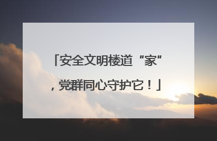 安全文明楼道“家”，党群同心守护它！