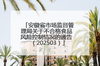 安徽省市场监督管理局关于不合格食品风险控制情况的通告（202503）