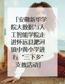 安徽新华学院大数据与人工智能学院走进怀远县淝河镇中黄小学进行“三下乡”支教活动