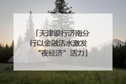 天津银行济南分行以金融活水激发“夜经济”活力