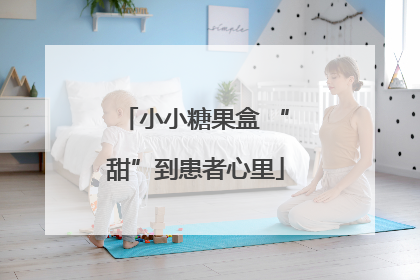 小小糖果盒 “甜”到患者心里