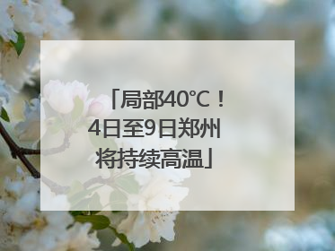局部40℃！4日至9日郑州将持续高温