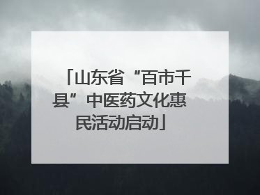 山东省“百市千县”中医药文化惠民活动启动