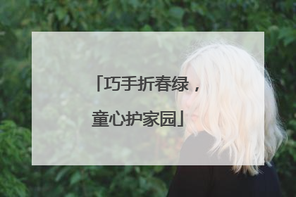 巧手折春绿，童心护家园
