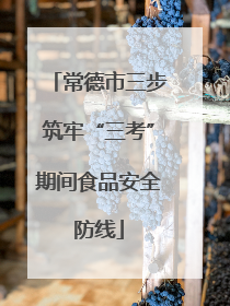 常德市三步筑牢“三考”期间食品安全防线