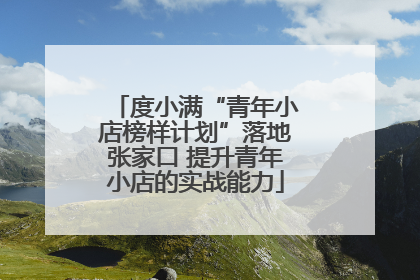 度小满“青年小店榜样计划”落地张家口 提升青年小店的实战能力