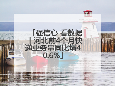 强信心 看数据丨河北前4个月快递业务量同比增40.6%
