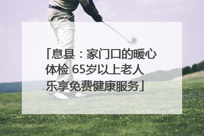 息县：家门口的暖心体检 65岁以上老人乐享免费健康服务