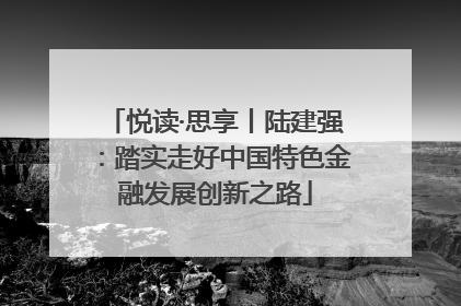 悦读·思享丨陆建强：踏实走好中国特色金融发展创新之路