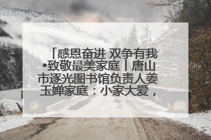 感恩奋进 双争有我•致敬最美家庭丨唐山市逐光图书馆负责人姜玉婵家庭：小家大爱，点亮乡村娃的梦想