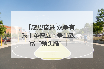 感恩奋进 双争有我丨董保立：争当致富“领头雁”