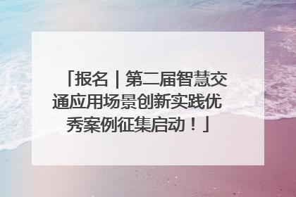 报名｜第二届智慧交通应用场景创新实践优秀案例征集启动！