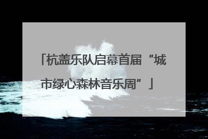 杭盖乐队启幕首届“城市绿心森林音乐周”