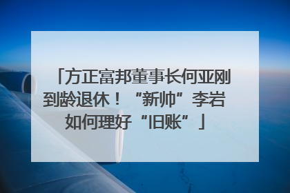 方正富邦董事长何亚刚到龄退休！“新帅”李岩如何理好“旧账”