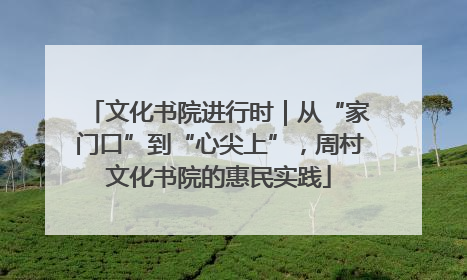 文化书院进行时｜从“家门口”到“心尖上”，周村文化书院的惠民实践