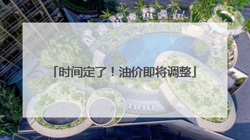 时间定了！油价即将调整
