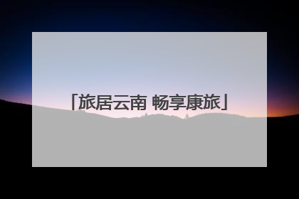 旅居云南 畅享康旅