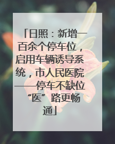 日照：新增一百余个停车位，启用车辆诱导系统，市人民医院——停车不缺位 “医”路更畅通