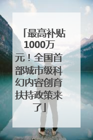 最高补贴1000万元！全国首部城市级科幻内容创育扶持政策来了